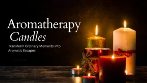 Transform Your Self-Care Ritual with the Magic of Aromatherapy Candles